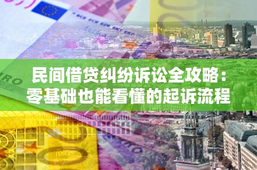 济南民间借贷纠纷诉讼全攻略:零基础也能看懂的起诉流程与证据整理指南 济南民间借贷纠纷诉讼全攻略:零基础也能看懂的起诉流程与证据整理指南