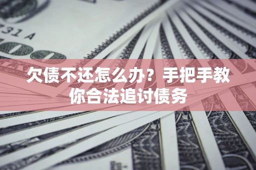 济南欠债不还怎么办？手把手教你合法追讨债务