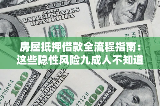 济南房屋抵押借款全流程指南：这些隐性风险九成人不知道