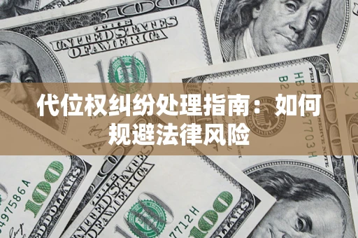 济南代位权纠纷处理指南:如何规避法律风险 济南代位权纠纷处理指南:如何规避法律风险