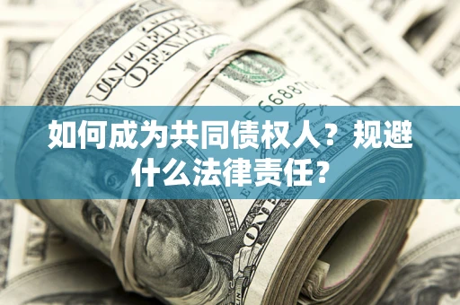 济南如何成为共同债权人？规避什么法律责任？