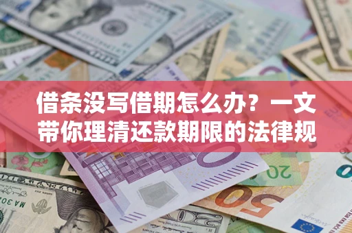济南借条没写借期怎么办？一文带你理清还款期限的法律规则