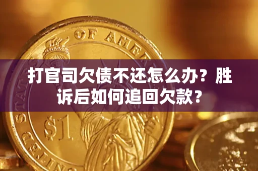 济南打官司欠债不还怎么办？胜诉后如何追回欠款？