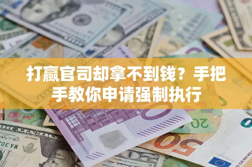 济南打赢官司却拿不到钱？手把手教你申请强制执行