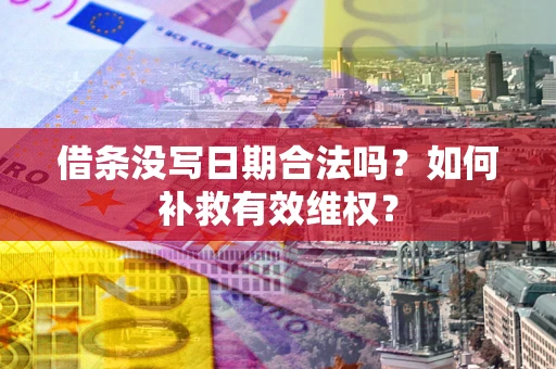 济南借条没写日期合法吗？如何补救有效维权？