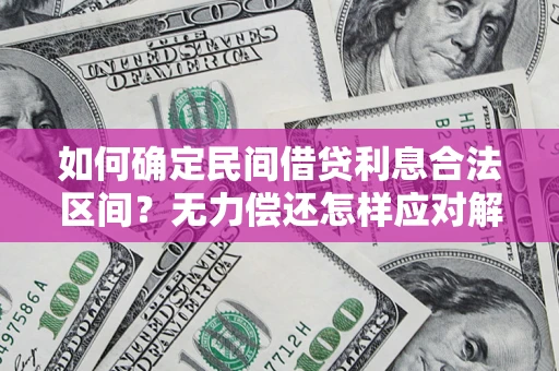 济南如何确定民间借贷利息合法区间？无力偿还怎样应对解决法门？