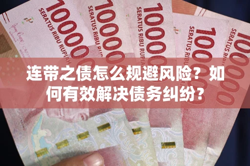 济南连带之债怎么规避风险？如何有效解决债务纠纷？