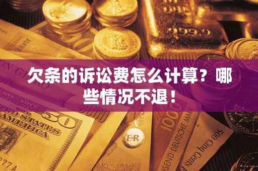 济南欠条的诉讼费怎么计算?哪些情况不退! 济南欠条的诉讼费怎么计算?哪些情况不退!
