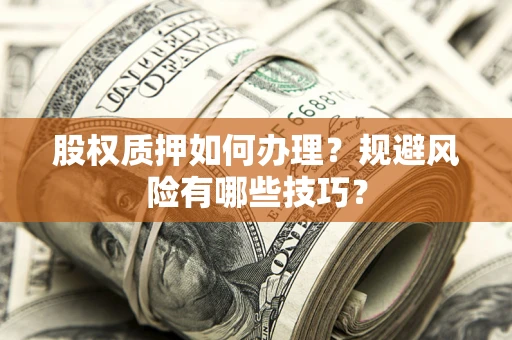 济南股权质押如何办理？规避风险有哪些技巧？