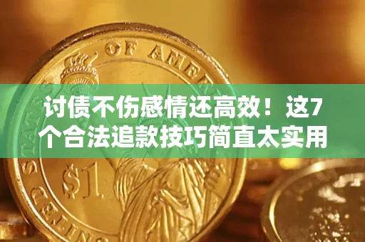 济南讨债不伤感情还高效！这7个合法追款技巧简直太实用