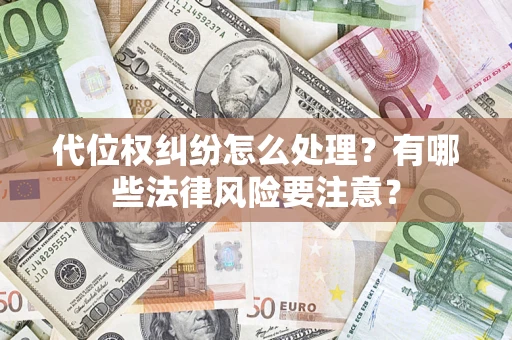 济南代位权纠纷怎么处理？有哪些法律风险要注意？