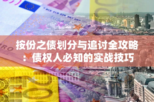 济南按份之债划分与追讨全攻略：债权人必知的实战技巧