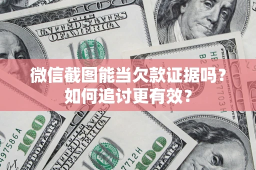 济南微信截图能当欠款证据吗？如何追讨更有效？
