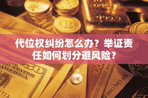 济南代位权纠纷怎么办？举证责任如何划分避风险？