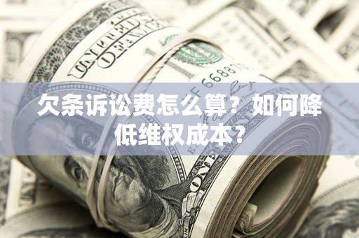 济南欠条诉讼费怎么算？如何降低维权成本？