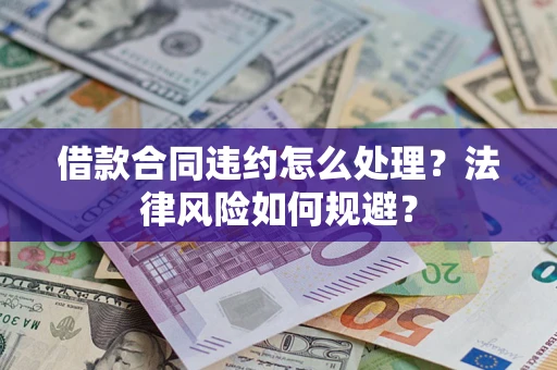 济南借款合同违约怎么处理？法律风险如何规避？