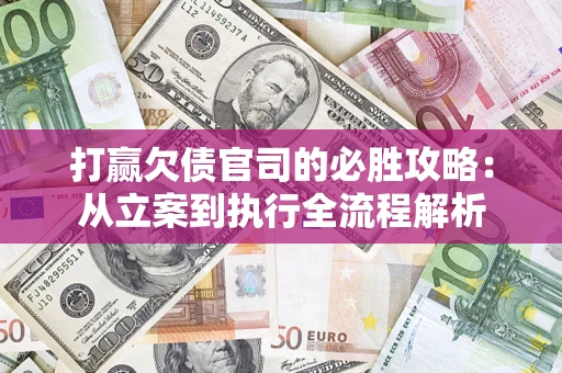 济南打赢欠债官司的必胜攻略：从立案到执行全流程解析