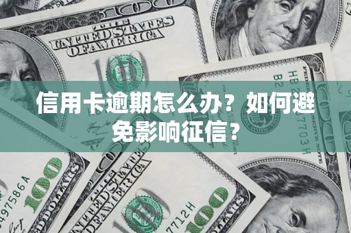 济南信用卡逾期怎么办？如何避免影响征信？