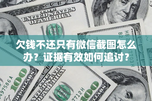 济南欠钱不还只有微信截图怎么办？证据有效如何追讨？