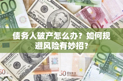济南债务人破产怎么办？如何规避风险有妙招？