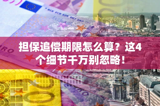 济南担保追偿期限怎么算?这4个细节千万别忽略! 济南担保追偿期限怎么算?这4个细节千万别忽略!