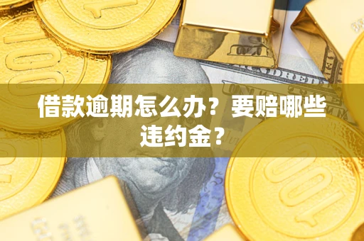 济南借款逾期怎么办？要赔哪些违约金？