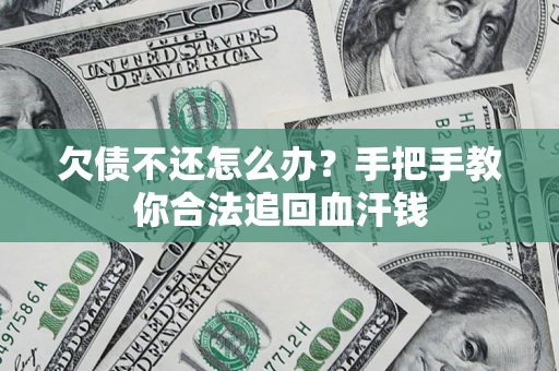 济南欠债不还怎么办?手把手教你合法追回血汗钱 济南欠债不还怎么办?手把手教你合法追回血汗钱