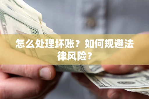 济南怎么处理坏账？如何规避法律风险？