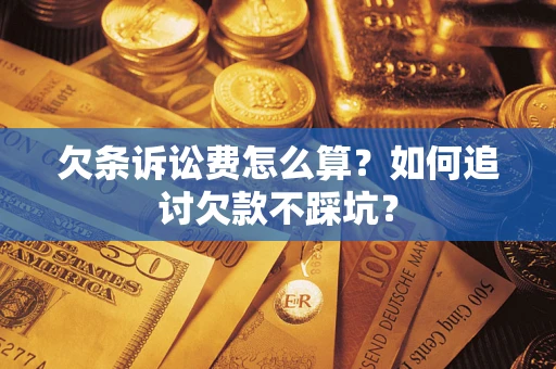 济南欠条诉讼费怎么算？如何追讨欠款不踩坑？