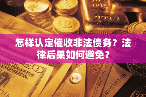 济南怎样认定催收非法债务？法律后果如何避免？