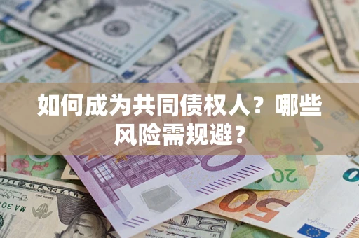 济南如何成为共同债权人？哪些风险需规避？
