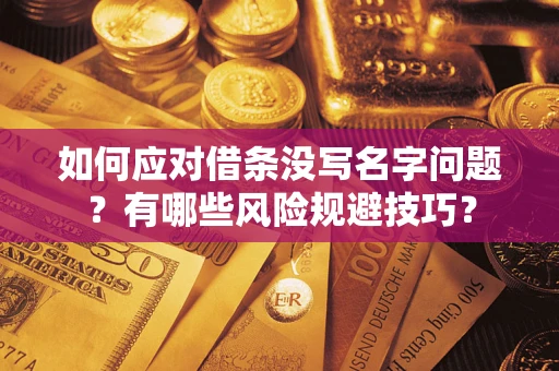 济南如何应对借条没写名字问题？有哪些风险规避技巧？